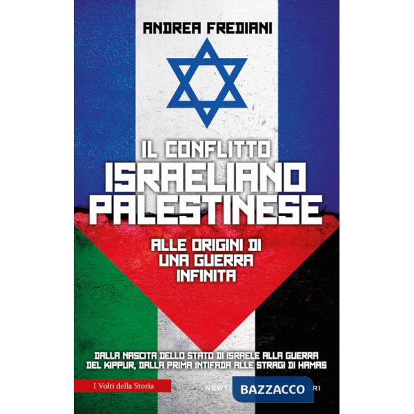 Conflitto israeliano-palestinese. Alle origini di una guerra infinita. Dalla nascita dello stato di Israele alla guerra del Kipp