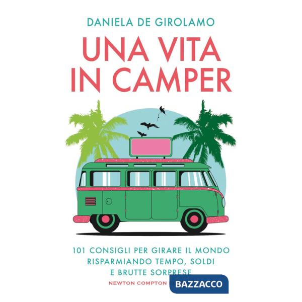 Vita in camper. 101 consigli per girare il mondo risparmiando tempo, soldi?e brutte sorprese (Una)