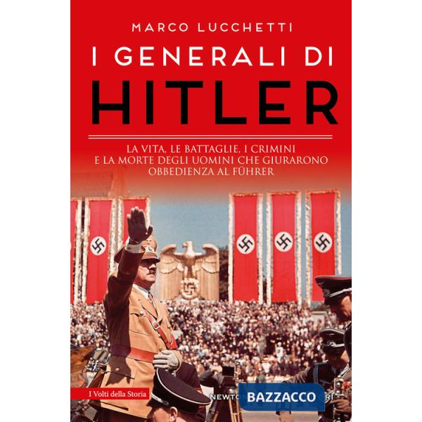 Generali di Hitler. La vita, le battaglie, i crimini e la morte degli uomini che giurarono obbedienza al Führer (I)