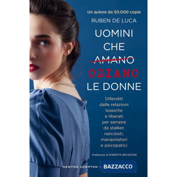 Uomini che amano/odiano le donne. Difenditi dalle relazioni tossiche e liberati per sempre da stalker, narcisisti, manipolatori 