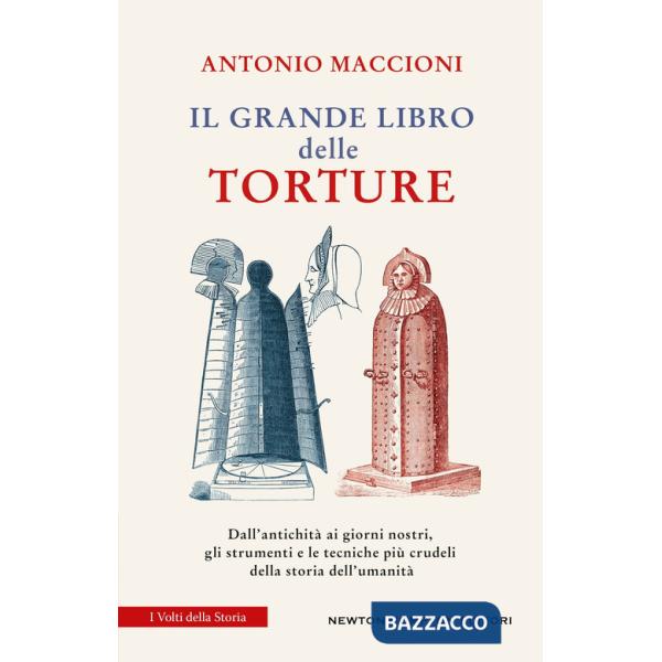 Grande libro delle torture. Dall'antichità ai giorni nostri, gli strumenti e le tecniche più crudeli della storia dell'umanità (