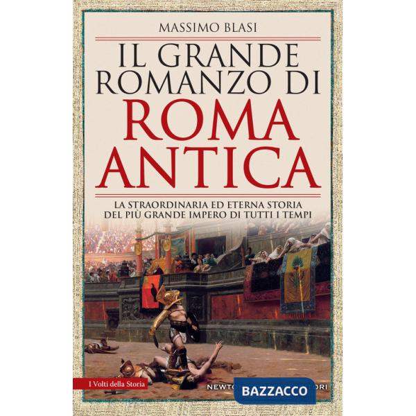 Grande romanzo di Roma antica. La straordinaria ed eterna storia del più grande impero di tutti i tempi (Il)