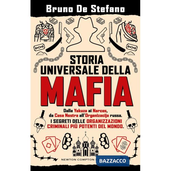 Storia universale della mafia. Dalla Yakuza ai Narcos, da Cosa Nostra all'Organizacija russa. I segreti delle organizzazioni cri