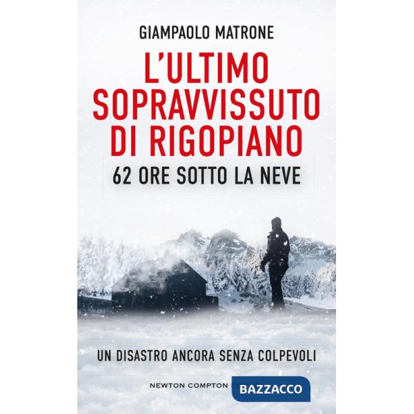 Ultimo sopravvissuto di Rigopiano. 62 ore sotto la neve. Un disastro ancora senza colpevoli (L')