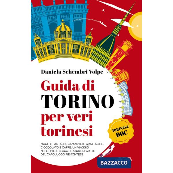Guida di Torino per veri torinesi. Magie e fantasmi, campanili e grattacieli, cioccolato e caffè: un viaggio nelle mille sfaccet