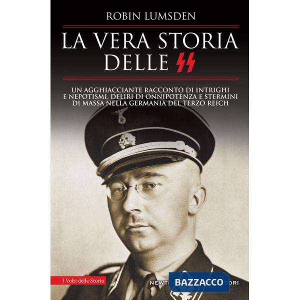 Vera storia delle SS. Un agghiacciante racconto di intrighi e nepotismi, deliri di onnipotenza e stermini di massa nella Germani
