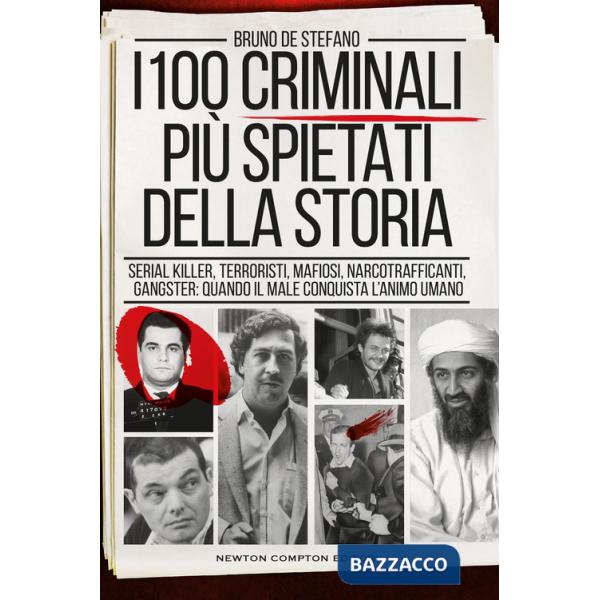 100 criminali più spietati della storia. Serial killer, terroristi, mafiosi, narcotrafficanti, gangster: quando il male conquist