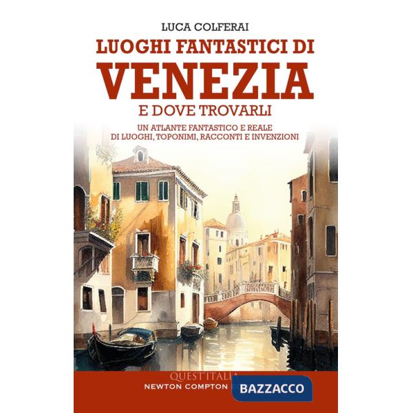 Luoghi fantastici di Venezia e dove trovarli. Un atlante fantastico e reale di luoghi, toponimi, racconti e invenzioni
