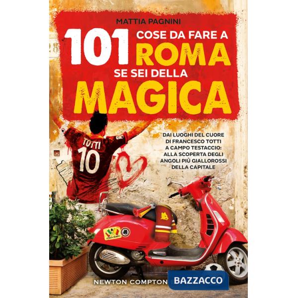 101 cose da fare a Roma se sei della Magica. Dai luoghi del cuore di Francesco Totti a Campo Testaccio: alla scoperta degli ango
