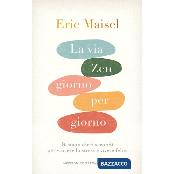 Via zen giorno per giorno. Bastano dieci secondi per vincere lo stress e vivere felici (La)