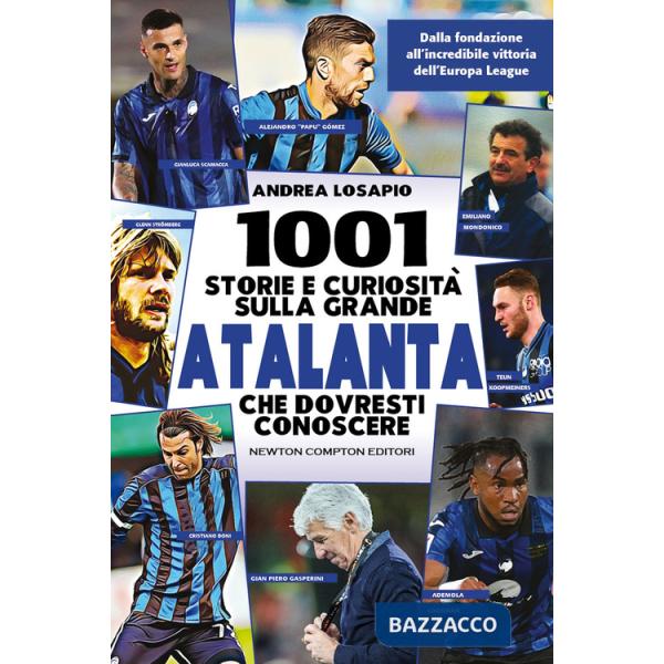 1001 storie e curiosità sulla grande Atalanta che dovresti conoscere. Dalla fondazione all'incredibile vittoria dell'Europa Leag