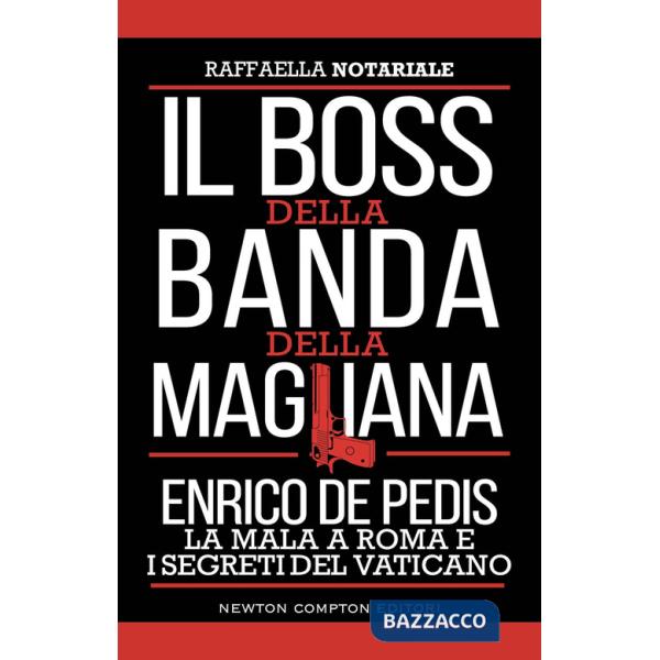 Boss della banda della Magliana. Enrico De Pedis, la mala a Roma e i segreti del Vaticano (Il)