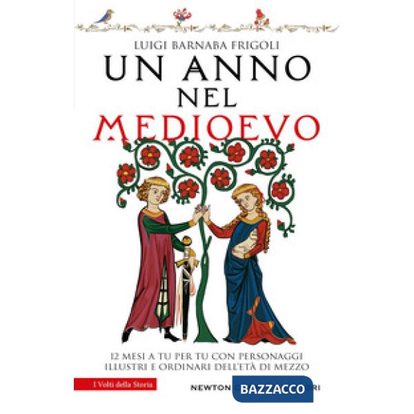 Anno nel Medioevo. 12 mesi a tu per tu con personaggi illustri e ordinari dell'Età di mezzo (Un)