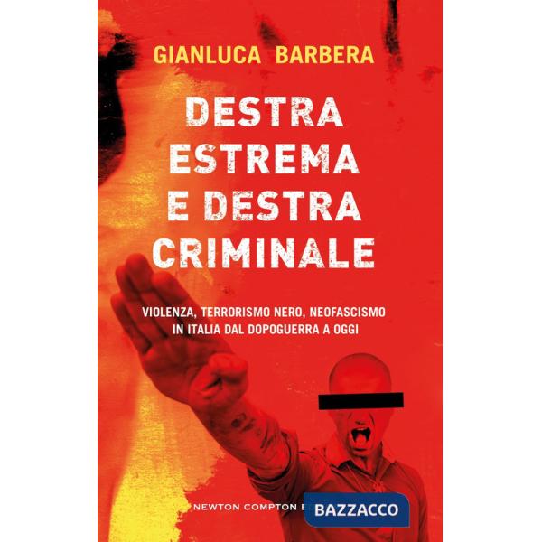 Destra estrema e destra criminale. Violenza, terrorismo nero, neofascismo in Italia dal dopoguerra a oggi