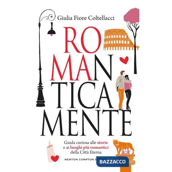 ROMAnticamente. Guida curiosa alle storie e ai luoghi più romantici della Città Eterna