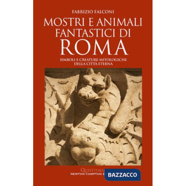 Mostri e animali fantastici di Roma. Simboli e creature mitologiche della città eterna