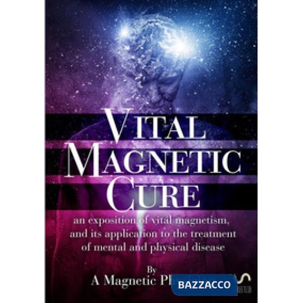 Vital magnetic cure. An exposition of vital magnetism, and its application to th