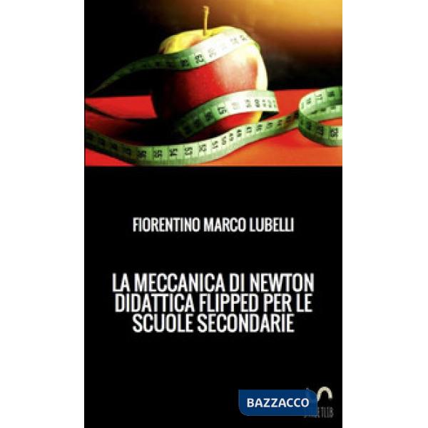 Meccanica di Newton. Didattica flipped per le scuole secondarie (La)