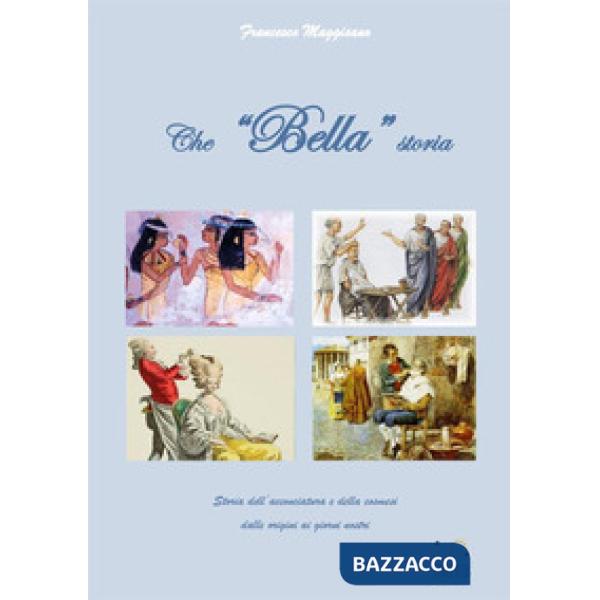 Che «bella» storia. Storia dell'acconciatura e della cosmesi dalle origini ai gi