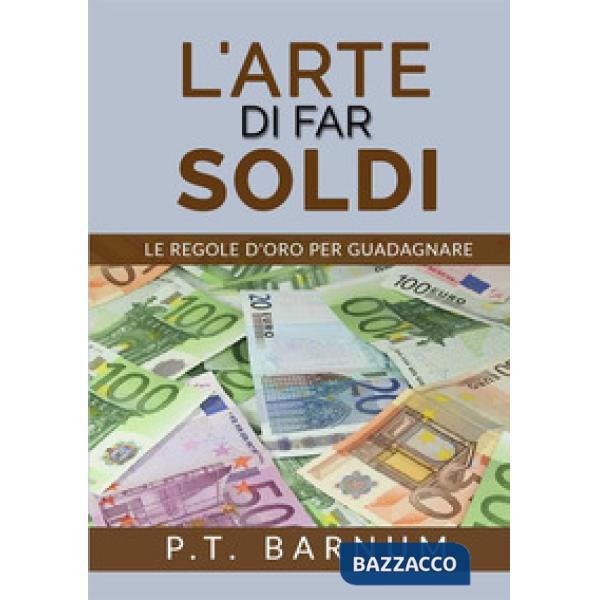 Arte di far soldi. Le regole d'oro per guadagnare (L')