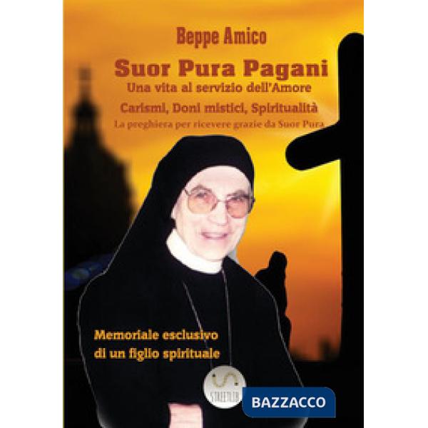 Suor Pura Pagani. Una vita al servizio dell'amore. Carismi, doni mistici, spirit