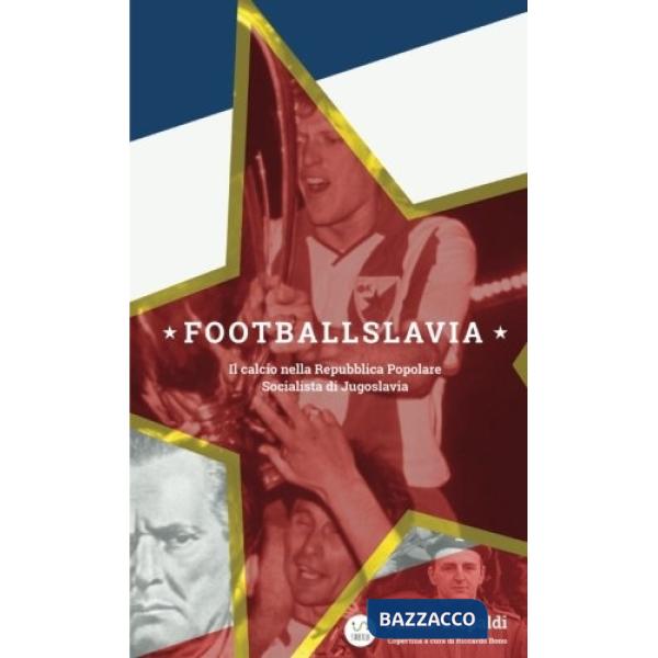 Footballslavia. Il calcio nella Repubblica popolare socialista di Jugoslavia