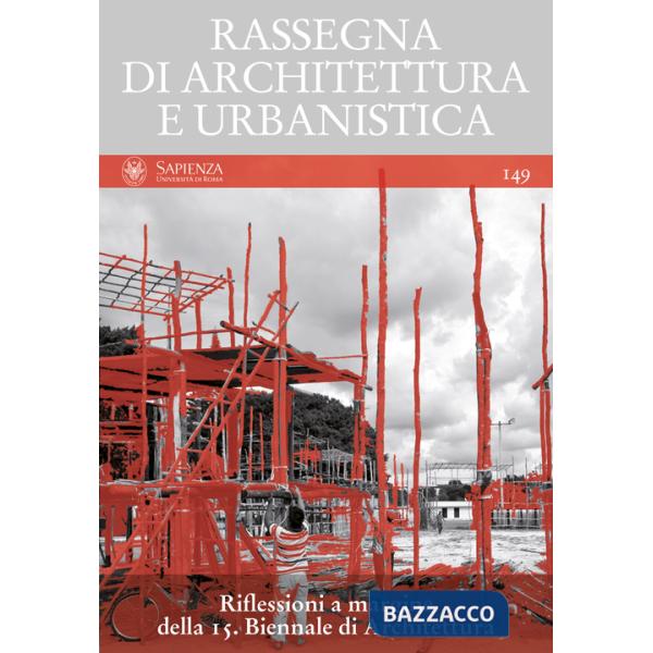Rassegna di architettura e urbanistica. Ediz. multilingue. Vol. 149: Riflessioni a margine della 15ª Biennale di architettura