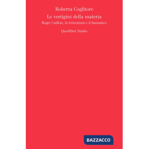 Vertigini della materia. Roger Caillois, la letteratura e il fantastico (Le)