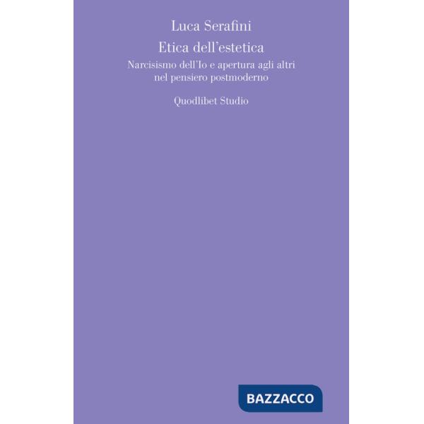 Etica dell'estetica. Narcisismo dell'io e apertura agli altri nel pensiero postmoderno