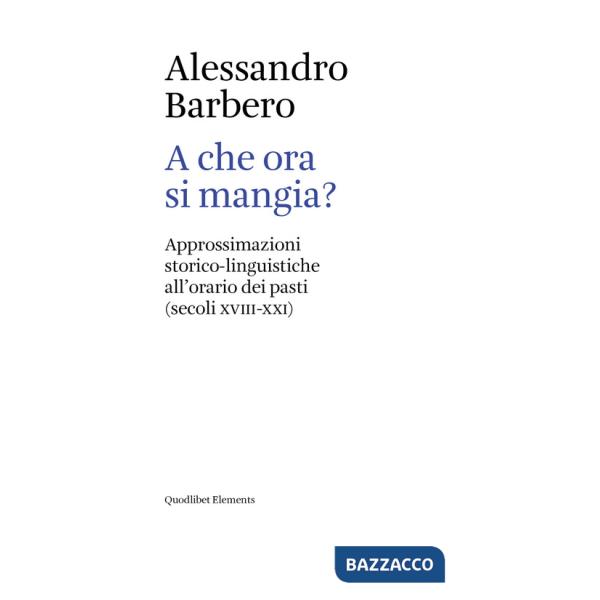 A che ora si mangia? Approssimazioni storico-linguistiche all'orario dei pasti (secoli XVIII-XXI)