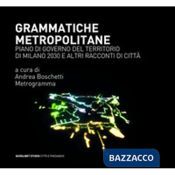 Grammatiche metropolitane. Piano di Governo del Territorio di Milano 2030 e altri racconti di città