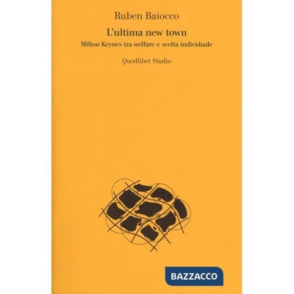 Ultima new town. Milton Keynes tra welfare e scelta individuale (L')
