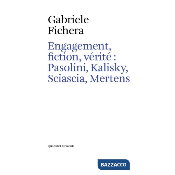 Engagement, fiction et vérite: Pasolini, Kalisky, Sciascia, Mertens