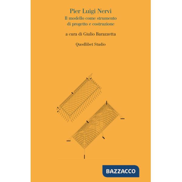 Pier Luigi Nervi. Il modello come strumento di progetto