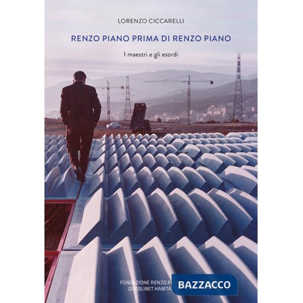 Renzo Piano prima di Renzo Piano. I maestri e gli esordi. Ediz. a colori