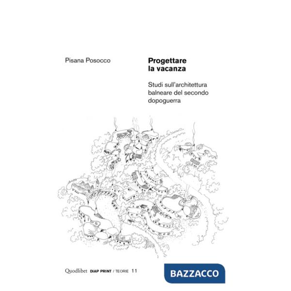 Progettare la vacanza. Studi sull'architettura balneare del secondo dopoguerra. Ediz. illustrata