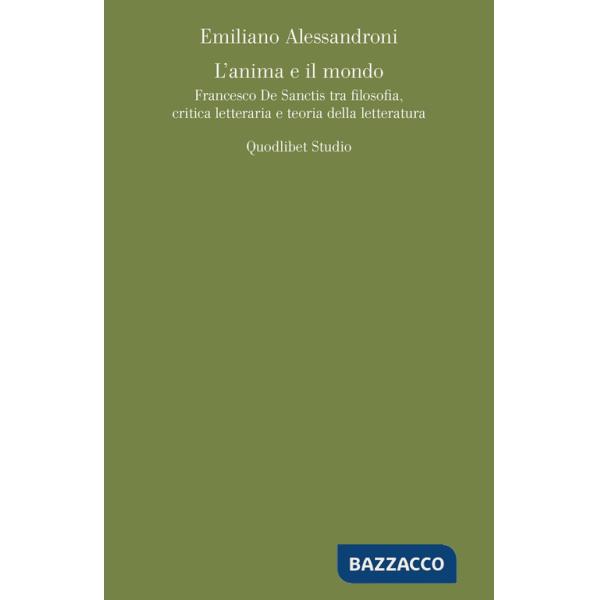 Anima e il mondo. Francesco De Sanctis tra filosofia, critica letteraria e teoria della letteratura (L')