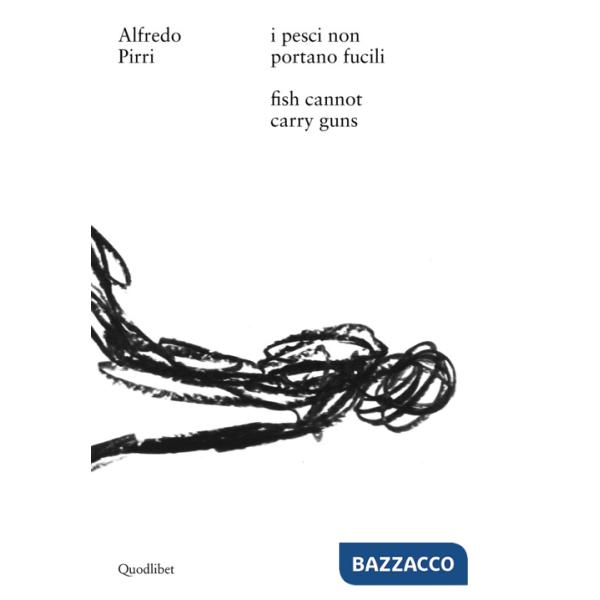 Alfredo Pirri. I pesci non portano fucili-Alfredo Pirri. Fish cannot carry guns. Catalogo della mostra (Roma, 12 aprile-3 settem
