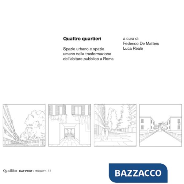 Quattro quartieri. Spazio urbano e spazio umano nella trasformazione dell'abitare pubblico a Roma