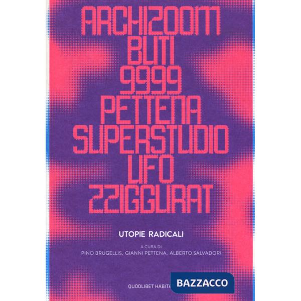 Utopie radicali. Archizoom, Remo Buti, 9999, Gianni Pettena, Superstudio, UFO, Zziggurat. Catalogo della mostra (Firenze, 20 ott