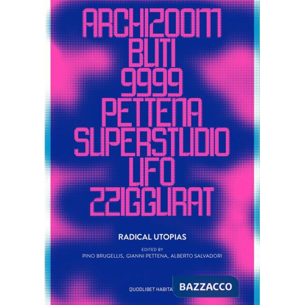 Radical utopias. Archizoom, Remo Buti, 9999, Gianni Pettena, Superstudio, UFO, Zziggurat