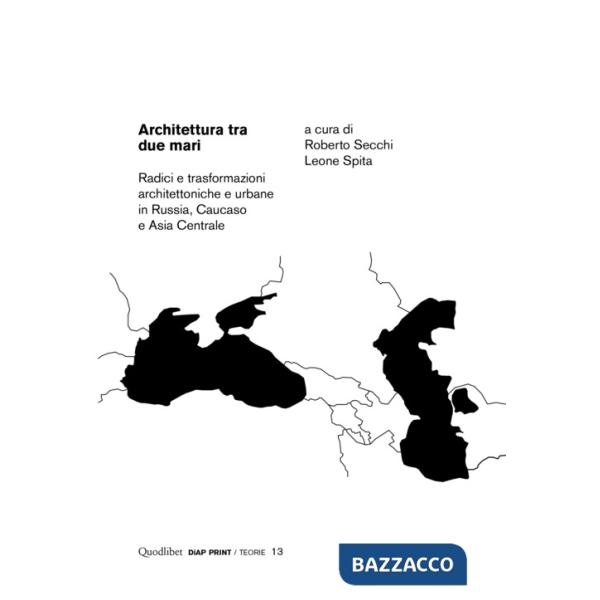 Architettura tra due mari. Radici e trasformazioni architettoniche e urbane in Russia, Caucaso e Asia centrale