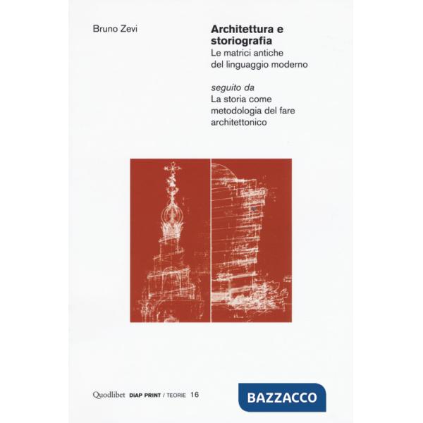 Architettura e storiografia Le matrici antiche del linguaggio moderno seguito da «La storia come metodologia del fare architetto