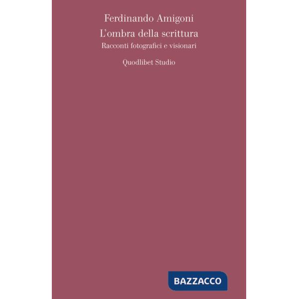 Ombra della scrittura. Racconti fotografici e visionari (L')