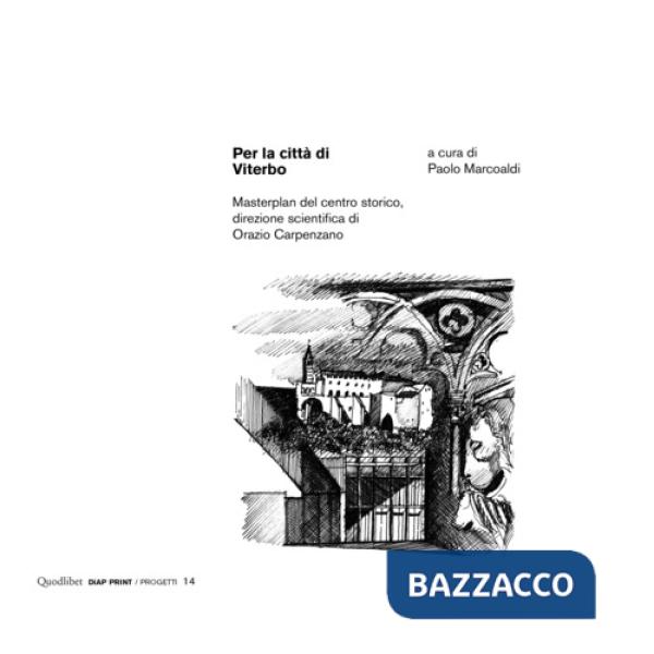 Per la città di Viterbo. Masterplan del centro storico, direzione scientifica di Orazio Carpenzano