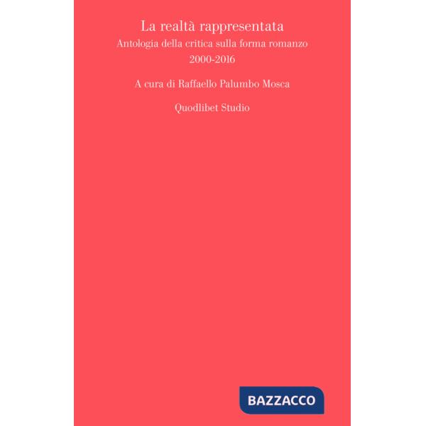 Realtà rappresentata. Antologia della critica sulla forma romanzo (2000-2016) (La)