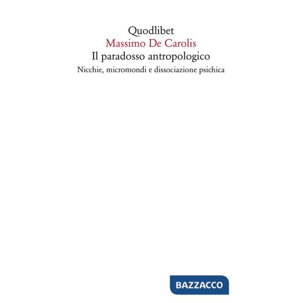 Paradosso antropologico. Nicchie, micromondi e dissociazione psichica (Il)
