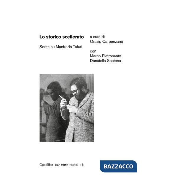 Storico scellerato. Scritti su Manfredo Tafuri (Lo)