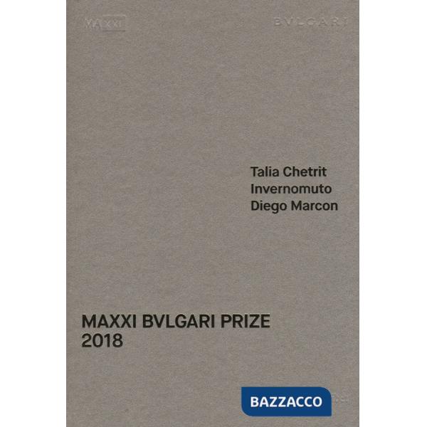 MAXXI Bulgari prize. Talia Chetrit, Invernomuto, Diego Marcon. Catalogo della mostra (Roma, 1 giugno-20 ottobre 2018). Ediz. ita