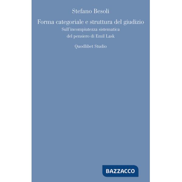 Forma categoriale e struttura del giudizio. Sull'incompiutezza sistematica del pensiero di Emil Lask
